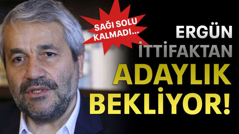 Ergün İttifaktan adaylık bekliyor!